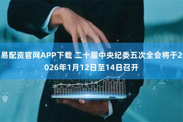 易配资官网APP下载 二十届中央纪委五次全会将于2026年1月12日至14日召开